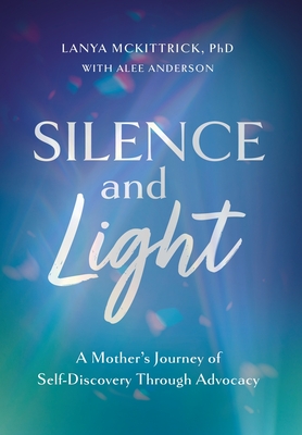 Coperta cărții 'Silence and Light: A Mother's Journey of Self-Discovery Through Advocacy - Lanya Mckittrick'