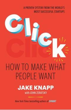 Click: How to Make What People Want - Jake Knapp