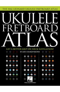 Coperta cărții 'Ukulele Fretboard Atlas: Get a Better Grip on Neck Navigation - Joe Charupakorn'