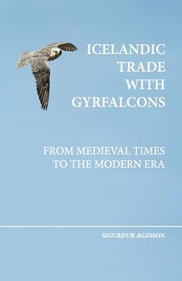 Coperta cărții 'Icelandic trade with gyrfalcons: from medieval times to the modern era - Sigurdur Aegisson'