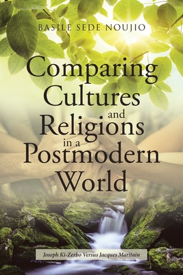 Comparing Cultures and Religions in a Postmodern World: Joseph Ki-Zerbo Versus Jacques Maritain - Basile Sede Noujio
