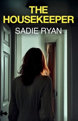 The Housekeeper: A totally addictive psychological thriller with a shocking final twist - Sadie Ryan