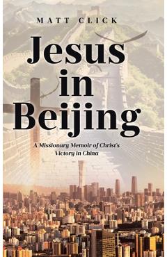 Poza produsului Jesus in Beijing: A Missionary Memoir of Christ's Victory in China - Matt Click