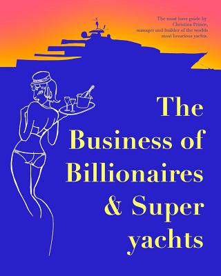 Coperta cărții 'The Business of Billionaires & Superyachts: The survival guide to living the glamorous champagne life. - Christina'