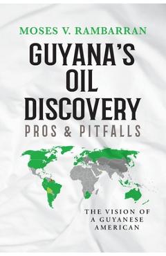Coperta cărții 'Guyana's Oil Discovery - Pros & Pitfalls: The Vision of a Guyanese American - Moses V. Rambarran'