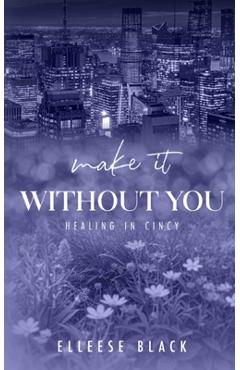 Coperta cărții 'Make It Without You: Single Dad, Age Gap (Healing in Cincy Book 2) - Elleese Black'