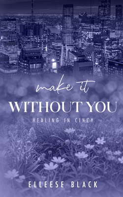 Make It Without You: Single Dad, Age Gap (Healing in Cincy Book 2) - Elleese Black