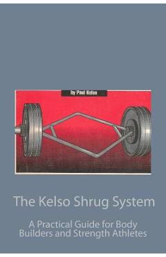 Coperta cărții 'The Kelso Shrug System: A Practical Guide for Body Builders and Strength Athletes - Paul Kelso'