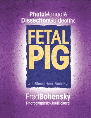 Photo Manual & Dissection Guide of the Fetal Pig: With Sheep Heart Brain Eye - Fred Bohensky