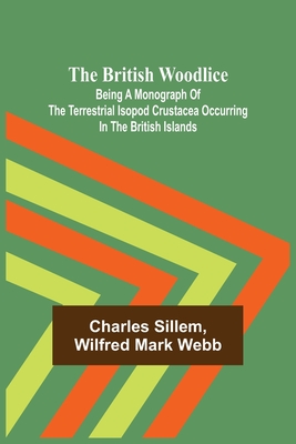 The British Woodlice; Being a Monograph of the Terrestrial Isopod Crustacea Occurring in the British Islands - Charles Sillem