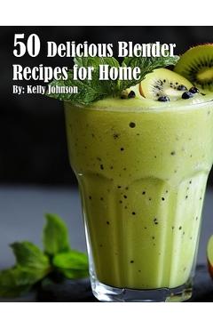 Coperta cărții '50 Delicious Blender Recipes for Home - Kelly Johnson'