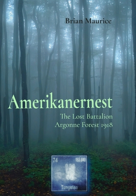 Amerikanernest: The Lost Battalion, Argonne Forest 1918 - Brian Maurice
