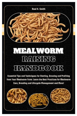 Coperta cărții 'Mealworm Raising Handbook: Essential Tips & Techniques for Starting, Growing & Profiting from Your Mealworm Farm: Learn'