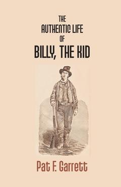 Coperta cărții 'The Authentic Life Of Billy The Kid - Pat F. Garrett'