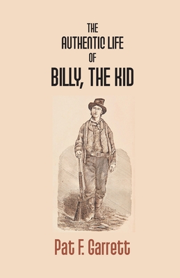 The Authentic Life Of Billy The Kid - Pat F. Garrett