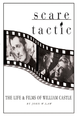 Scare Tactic: The Life & Films of William Castle - John W. Law