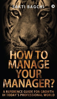 Coperta cărții 'How to Manage Your Manager?: A Reference Guide for Growth in Today's Professional World -'