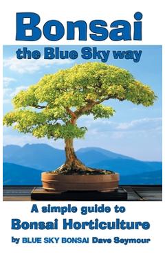 Coperta cărții 'Bonsai, the Blue Sky way: A simple guide to Bonsai Horticulture - Dave Seymour'