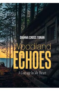 Coperta cărții 'Woodland Echoes: A Cottage in My Heart - Dianna Cross Toran'