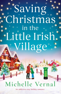 Saving Christmas in the Little Irish Village: An addictive cozy holiday romance - Michelle Vernal
