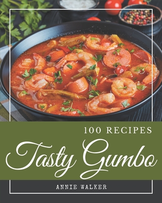 100 Tasty Gumbo Recipes: A Gumbo Cookbook that Novice can Cook - Annie Walker