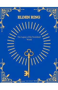 Coperta cărții 'Elden Ring Mysteries Revealed.: The Legacy of the Tarnished World. - Tony Smart K'