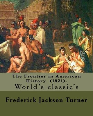 The Frontier in American History (1921). By: Frederick Jackson Turner: Frederick Jackson Turner (November 14, 1861 - March 14, 1932) was an American h - Frederick Jackson Turner