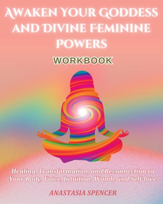 Coperta cărții 'Awaken Your Goddess and Divine Feminine Powers Workbook - Anastasia Spencer'