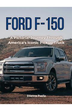 Coperta cărții 'Ford F-150: A Pictorial Journey Through America's Iconic Pickup Truck - Etienne Psaila'