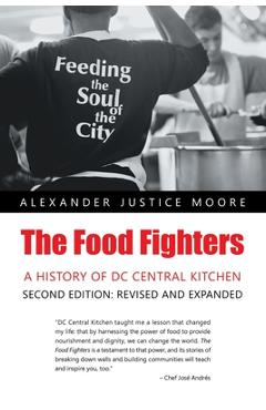 The Food Fighters: A History of DC Central Kitchen Second Edition: Revised and Expanded - Alexander Justice Moore