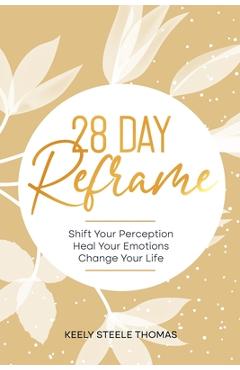 Coperta cărții '28 DAY Reframe: Shift Your Perception Heal Your Emotions Change Your Life - Keely Steele Thomas'
