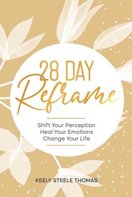 Coperta cărții '28 DAY Reframe: Shift Your Perception Heal Your Emotions Change Your Life - Keely Steele Thomas'