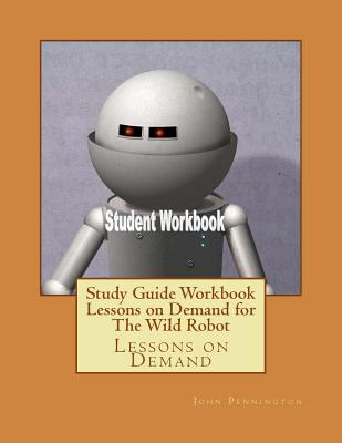 Coperta cărții 'Study Guide Workbook Lessons on Demand for The Wild Robot: Lessons on Demand - John Pennington'