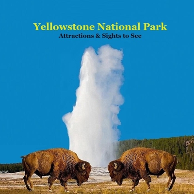 Yellowstone Park Attractions and Sights to See Kids Book: Great Book for kids about Yellowstone National Park - Kinsey Marie