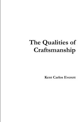 The Qualities of Craftsmanship - Kent Carlos Everett