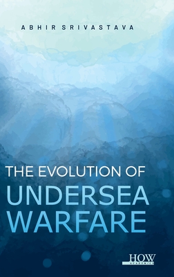 The Evolution of Undersea Warfare - Abhir Srivastava