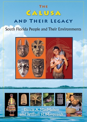 The Calusa and Their Legacy: South Florida People and Their Environments - Darcie A. Macmahon