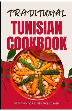 Coperta cărții 'Traditional Tunisian Cookbook: 50 Authentic Recipes from Tunisia - Ava Baker'
