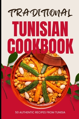 Coperta cărții 'Traditional Tunisian Cookbook: 50 Authentic Recipes from Tunisia - Ava Baker'