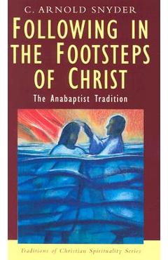 Coperta cărții 'Following in the Footsteps of Christ: The Anabaptist Tradition - C. Arnold Snyder'