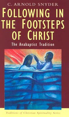 Coperta cărții 'Following in the Footsteps of Christ: The Anabaptist Tradition - C. Arnold Snyder'