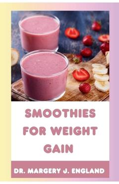 Poza produsului Smoothies For Weight Gain: 20 Wholesome, Healthy and Nutritious Smoothie Recipes For Weight Gain - Margery J. England
