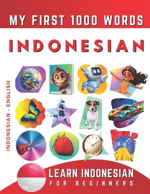 Learn Indonesian for Beginners, My First 1000 Words: Bilingual Indonesian Bahasa - English Language Learning Book for Kids & Adults - Effie Delarosa