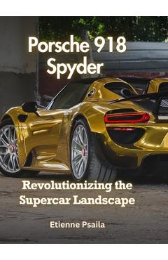 Coperta cărții 'Porsche 918 Spyder: Revolutionizing the Supercar Landscape - Etienne Psaila'