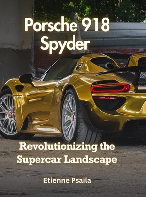 Porsche 918 Spyder: Revolutionizing the Supercar Landscape - Etienne Psaila