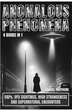 Poza produsului Anomalous Phenomena: UAPs, UFO Sightings, High Strangeness And Supernatural Encounters - Samuel Shepherd