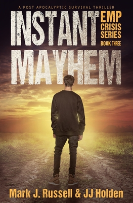 Instant Mayhem: A Post Apocalyptic Survival Thriller (EMP Crisis Series Book 3) - J. J. Holden