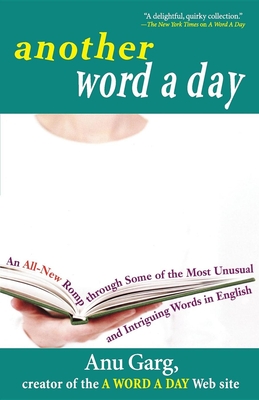 Another Word a Day: An All-New Romp Through Some of the Most Unusual and Intriguing Words in English - Anu Garg
