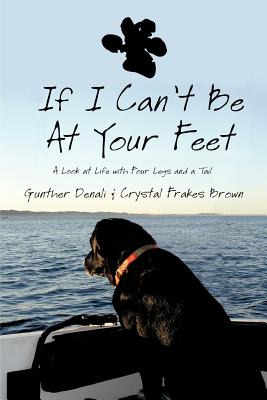 If I Can't Be at Your Feet: A Look at Life with Four Legs and a Tail - Gunther Denali