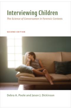 Interviewing Children: The Science of Conversation in Forensic Contexts - Debra Ann Poole